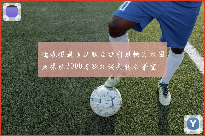 德媒报道吉达联合欲引进帕瓦尔国米愿以2000万欧元谈判转会事宜