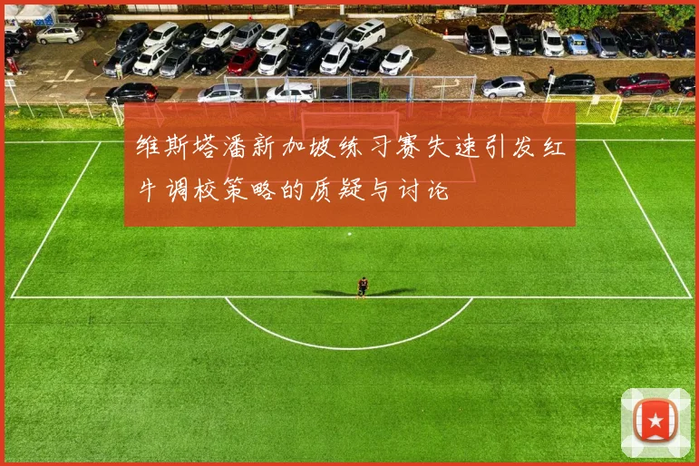 维斯塔潘新加坡练习赛失速引发红牛调校策略的质疑与讨论